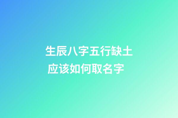 生辰八字五行缺土 应该如何取名字